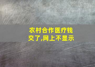 农村合作医疗钱交了,网上不显示