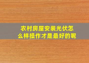 农村房屋安装光伏怎么样操作才是最好的呢