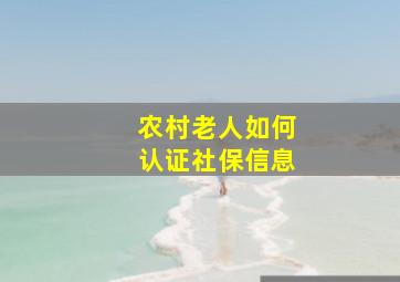 农村老人如何认证社保信息