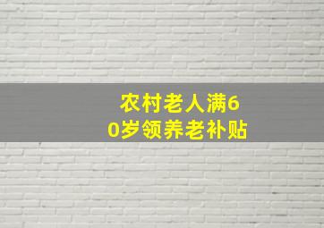 农村老人满60岁领养老补贴