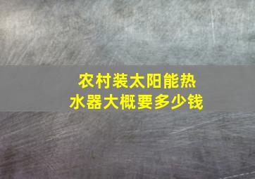 农村装太阳能热水器大概要多少钱