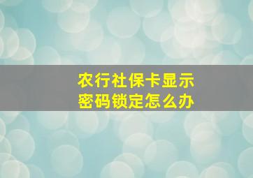 农行社保卡显示密码锁定怎么办