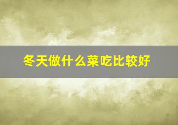 冬天做什么菜吃比较好