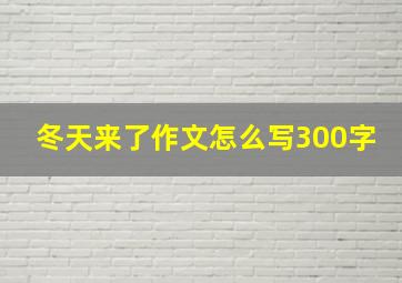 冬天来了作文怎么写300字