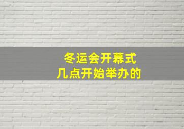 冬运会开幕式几点开始举办的