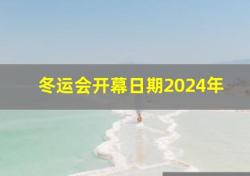 冬运会开幕日期2024年