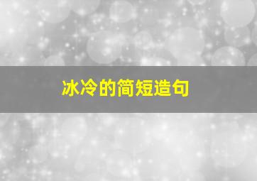 冰冷的简短造句