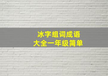 冰字组词成语大全一年级简单