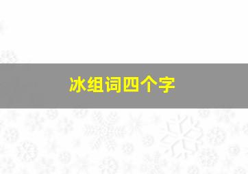 冰组词四个字