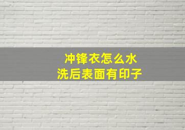 冲锋衣怎么水洗后表面有印子