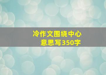 冷作文围绕中心意思写350字