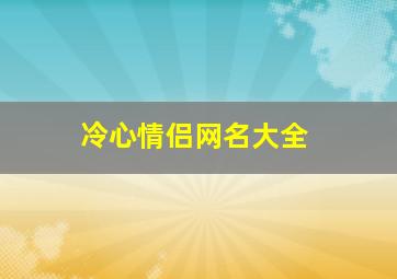 冷心情侣网名大全