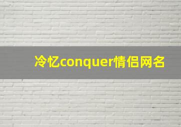 冷忆conquer情侣网名