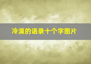 冷漠的语录十个字图片