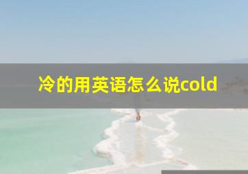 冷的用英语怎么说cold