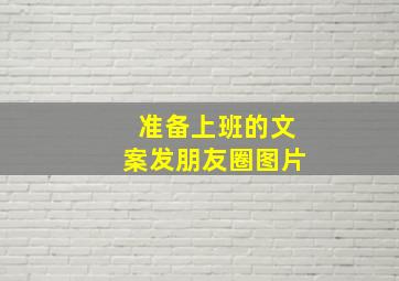 准备上班的文案发朋友圈图片