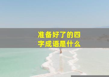 准备好了的四字成语是什么