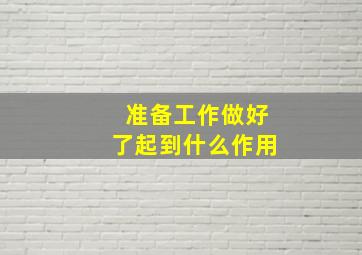 准备工作做好了起到什么作用