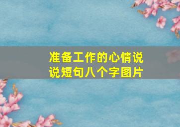 准备工作的心情说说短句八个字图片