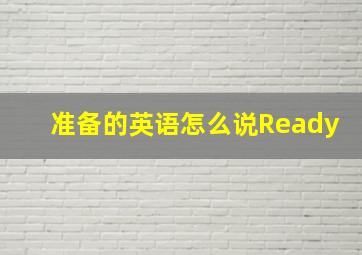 准备的英语怎么说Ready