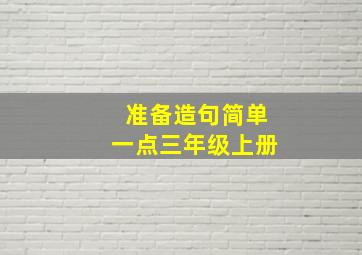 准备造句简单一点三年级上册