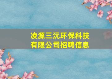 凌源三沅环保科技有限公司招聘信息