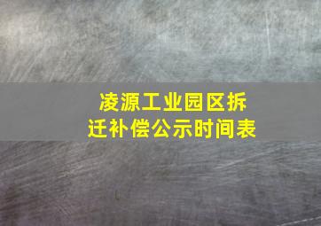 凌源工业园区拆迁补偿公示时间表