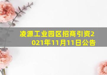 凌源工业园区招商引资2021年11月11日公告