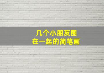 几个小朋友围在一起的简笔画