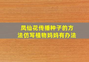 凤仙花传播种子的方法仿写植物妈妈有办法