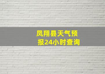 凤翔县天气预报24小时查询