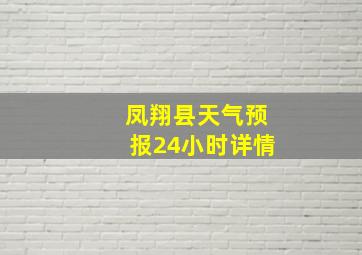 凤翔县天气预报24小时详情