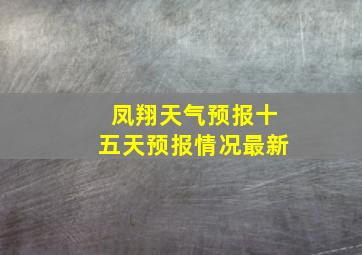 凤翔天气预报十五天预报情况最新