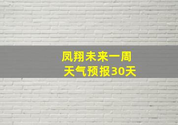 凤翔未来一周天气预报30天