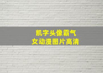 凯字头像霸气女动漫图片高清