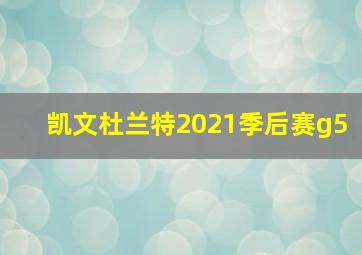 凯文杜兰特2021季后赛g5