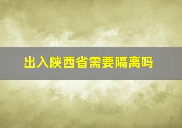 出入陕西省需要隔离吗