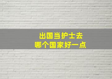 出国当护士去哪个国家好一点