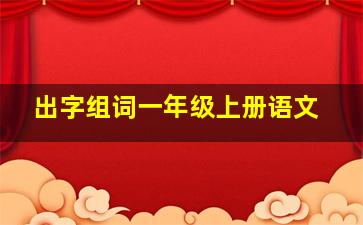 出字组词一年级上册语文