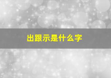 出跟示是什么字