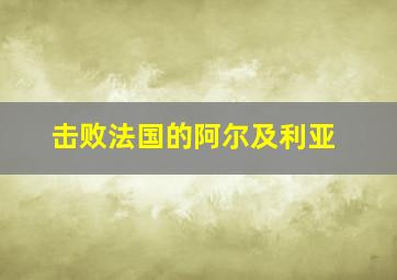 击败法国的阿尔及利亚