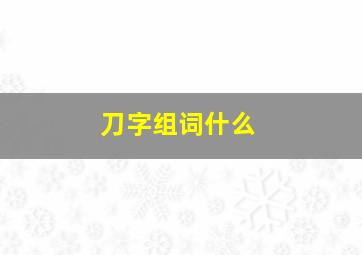 刀字组词什么