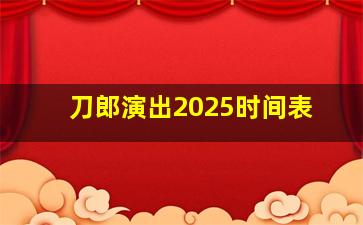 刀郎演出2025时间表