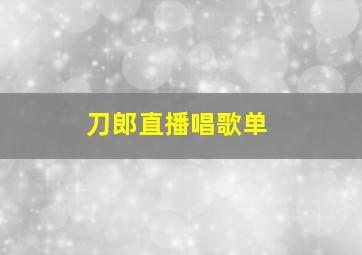 刀郎直播唱歌单