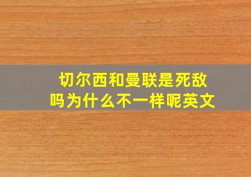 切尔西和曼联是死敌吗为什么不一样呢英文