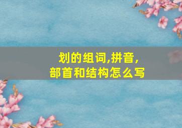 划的组词,拼音,部首和结构怎么写