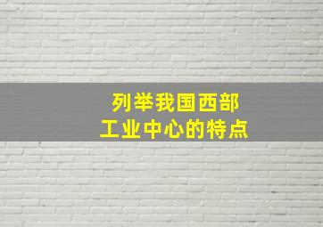 列举我国西部工业中心的特点