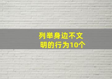 列举身边不文明的行为10个