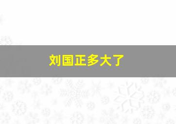 刘国正多大了