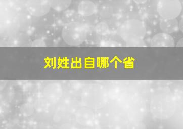 刘姓出自哪个省